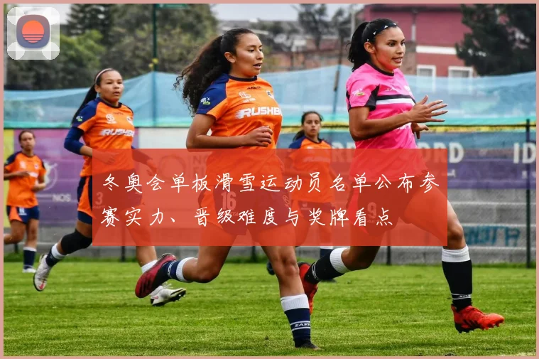 冬奥会单板滑雪运动员名单公布参赛实力、晋级难度与奖牌看点