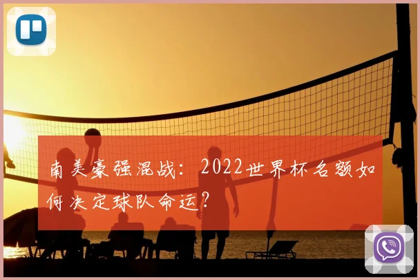 南美豪强混战：2022世界杯名额如何决定球队命运？