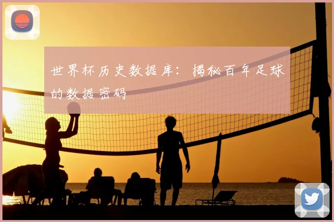 世界杯历史数据库:揭秘百年足球的数据密码