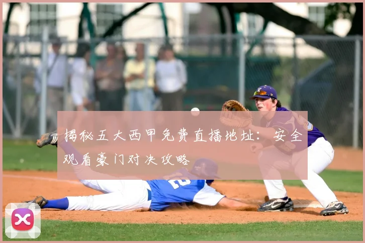 揭秘五大西甲免费直播地址：安全观看豪门对决攻略