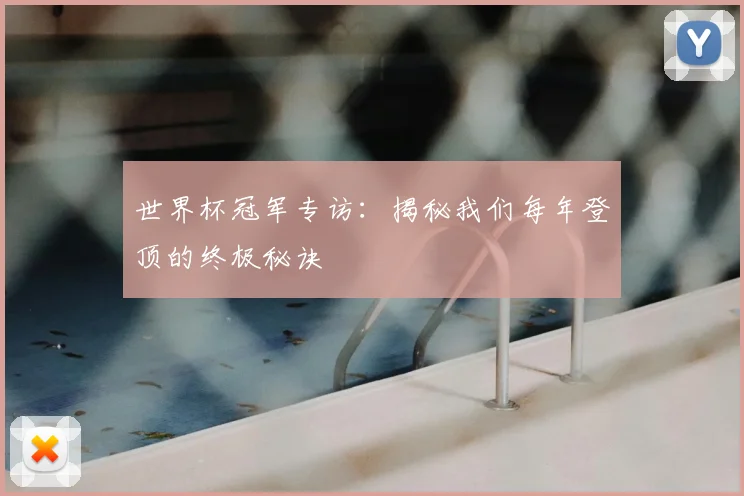 世界杯冠军专访：揭秘我们每年登顶的终极秘诀