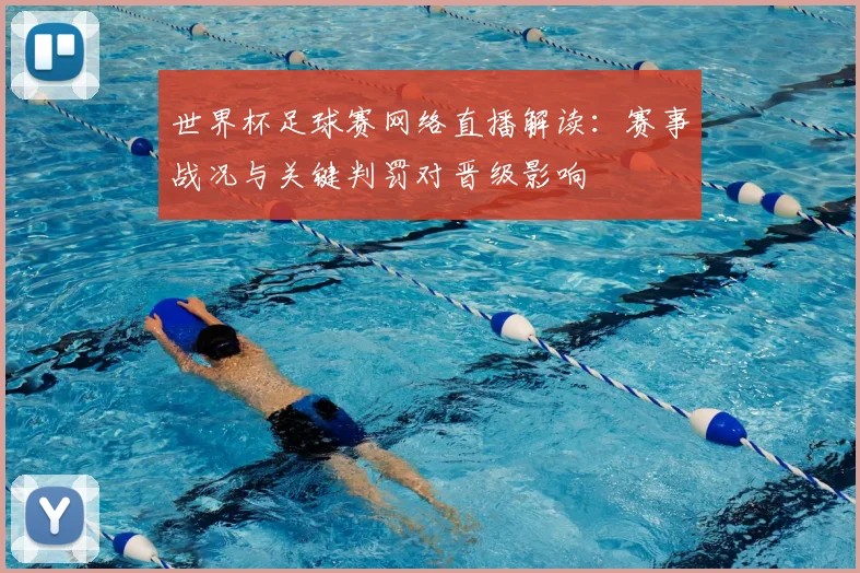 世界杯足球赛网络直播解读：赛事战况与关键判罚对晋级影响